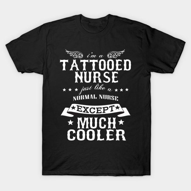 I’M A Tattooed Nurse Just Like A Normal Nurse Except Much Cooler T-Shirt by hoberthilario